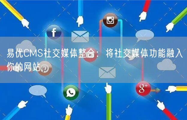 易优CMS社交媒体整合：将社交媒体功能融入你的网站